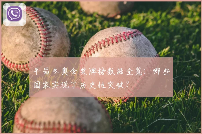 平昌冬奥会奖牌榜数据全览：哪些国家实现了历史性突破？