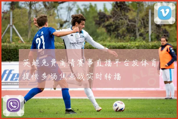 英超免费高清赛事直播平台发体育提供多场焦点战实时转播