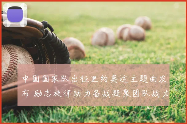 中国国家队出征里约奥运主题曲发布 励志旋律助力备战凝聚团队战力