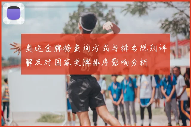 奥运金牌榜查询方式与排名规则详解及对国家奖牌排序影响分析
