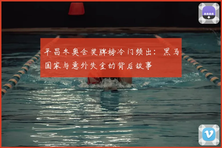 平昌冬奥会奖牌榜冷门频出：黑马国家与意外失金的背后故事